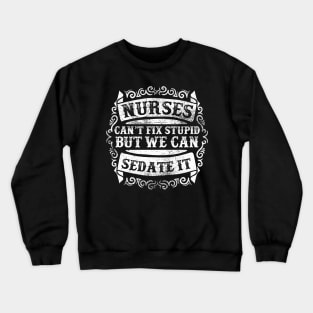 Nurses Can't Fix Stupid Crewneck Sweatshirt